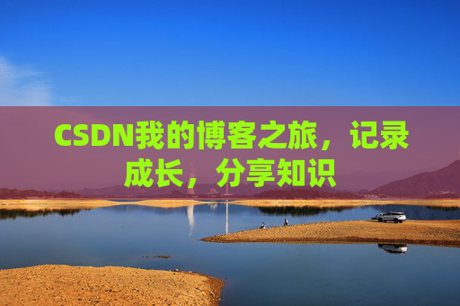 CSDN我的博客之旅，记录成长，分享知识