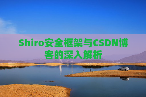 Shiro安全框架与CSDN博客的深入解析